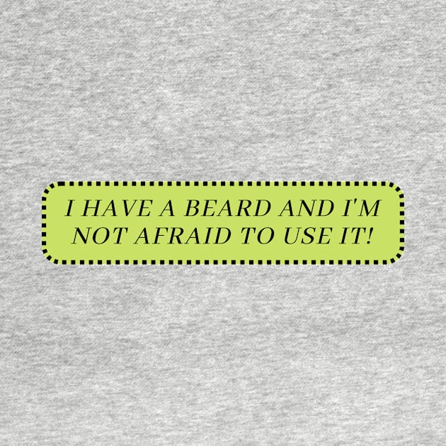 I have a beard and am not afraid to use it- a beard lovers gift by C-Dogg